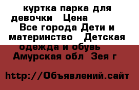 куртка парка для девочки › Цена ­ 1 500 - Все города Дети и материнство » Детская одежда и обувь   . Амурская обл.,Зея г.